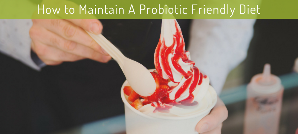 How to Maintain A Probiotic-Friendly Diet